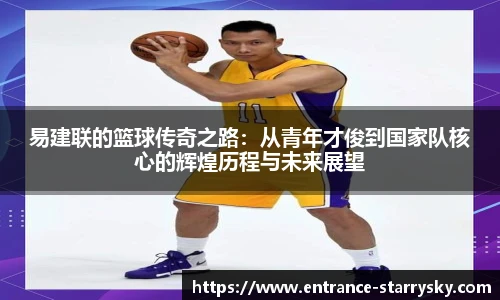 易建联的篮球传奇之路：从青年才俊到国家队核心的辉煌历程与未来展望